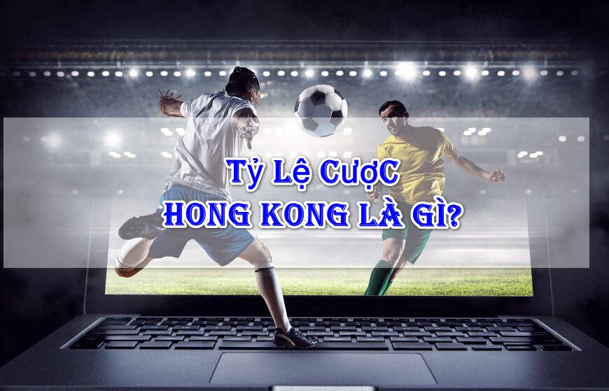 Tỷ lệ cược Hồng Kông là gì?